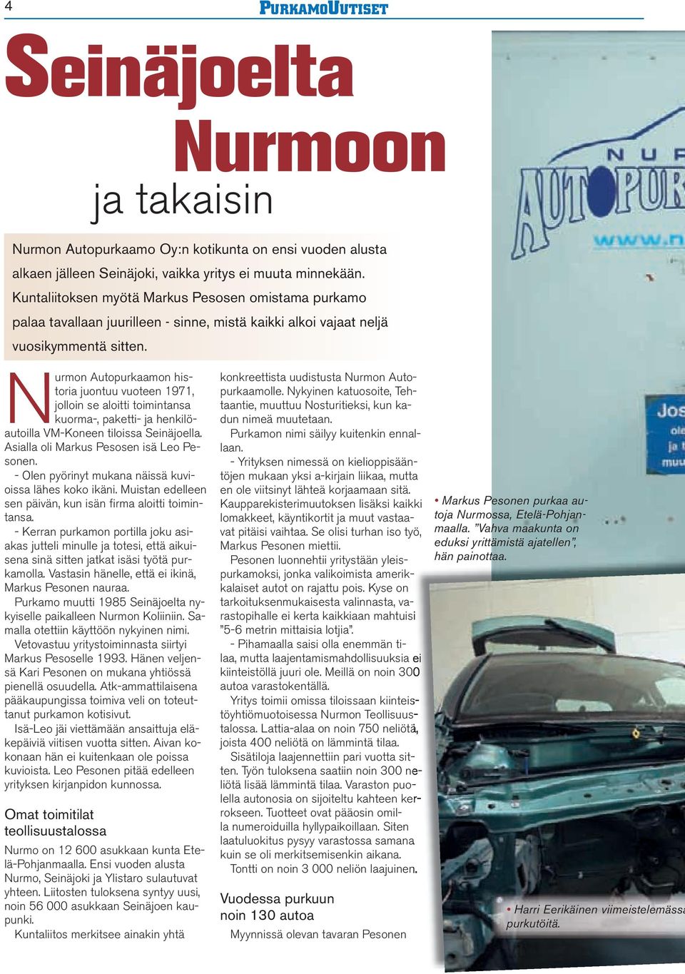 Nurmon Autopurkaamon historia juontuu vuoteen 1971, jolloin se aloitti toimintansa kuorma-, paketti- ja henkilöautoilla VM-Koneen tiloissa Seinäjoella. Asialla oli Markus Pesosen isä Leo Pesonen.