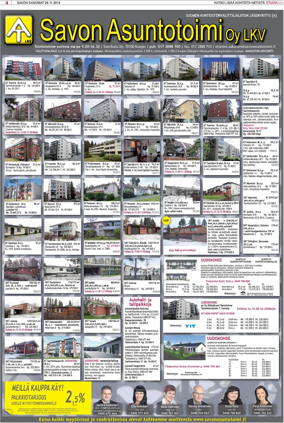 Minimipalkkio osakehuoneistot 2 500, kiinteistöt 3 700 Kuopio--lähialueilla tai sopimuksen mukaan. MaksuTon arviointi. kt Vuorela 2h,kt,s,p 49,5 m² tammirannantie 11 A Hp. 169 000 1.