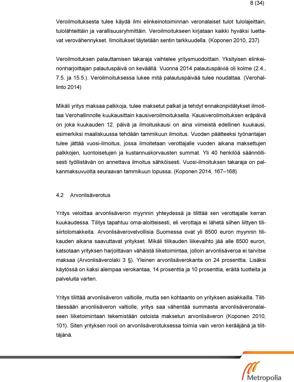 Yksityisen elinkeinonharjoittajan palautuspäivä on keväällä. Vuonna 2014 palautuspäiviä oli kolme (2.4., 7.5. ja 15.5.). Veroilmoituksessa lukee mitä palautuspäivää tulee noudattaa.