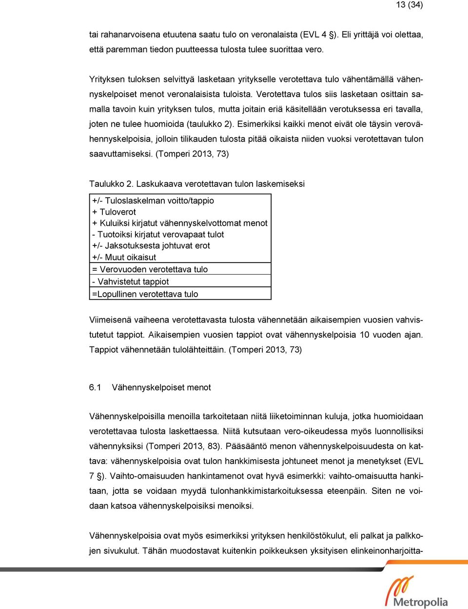 Verotettava tulos siis lasketaan osittain samalla tavoin kuin yrityksen tulos, mutta joitain eriä käsitellään verotuksessa eri tavalla, joten ne tulee huomioida (taulukko 2).