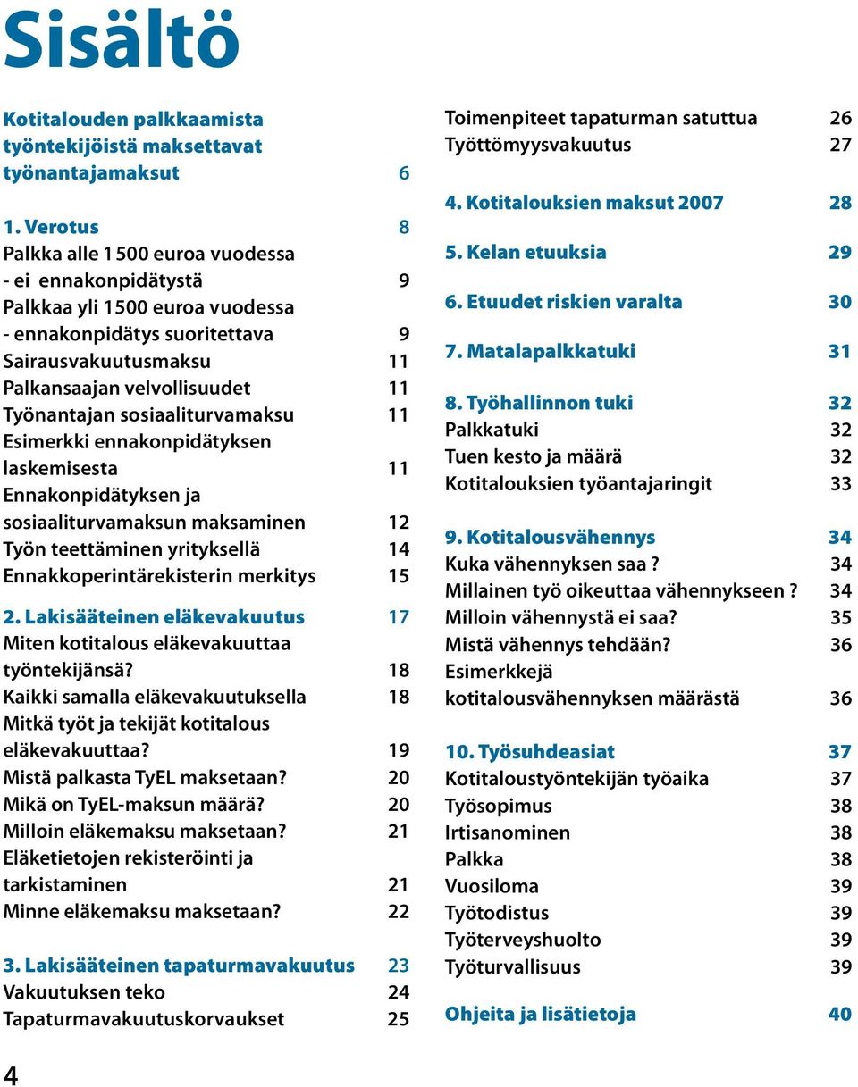 sosiaaliturvamaksu 11 Esimerkki ennakonpidätyksen laskemisesta 11 Ennakonpidätyksen ja sosiaaliturvamaksun maksaminen 12 Työn teettäminen yrityksellä 14 Ennakkoperintärekisterin merkitys 15 2.