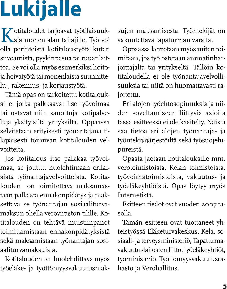 Tämä opas on tarkoitettu kotitalouksille, jotka palkkaavat itse työvoimaa tai ostavat niin sanottuja kotipalveluja yksityisiltä yrityksiltä.