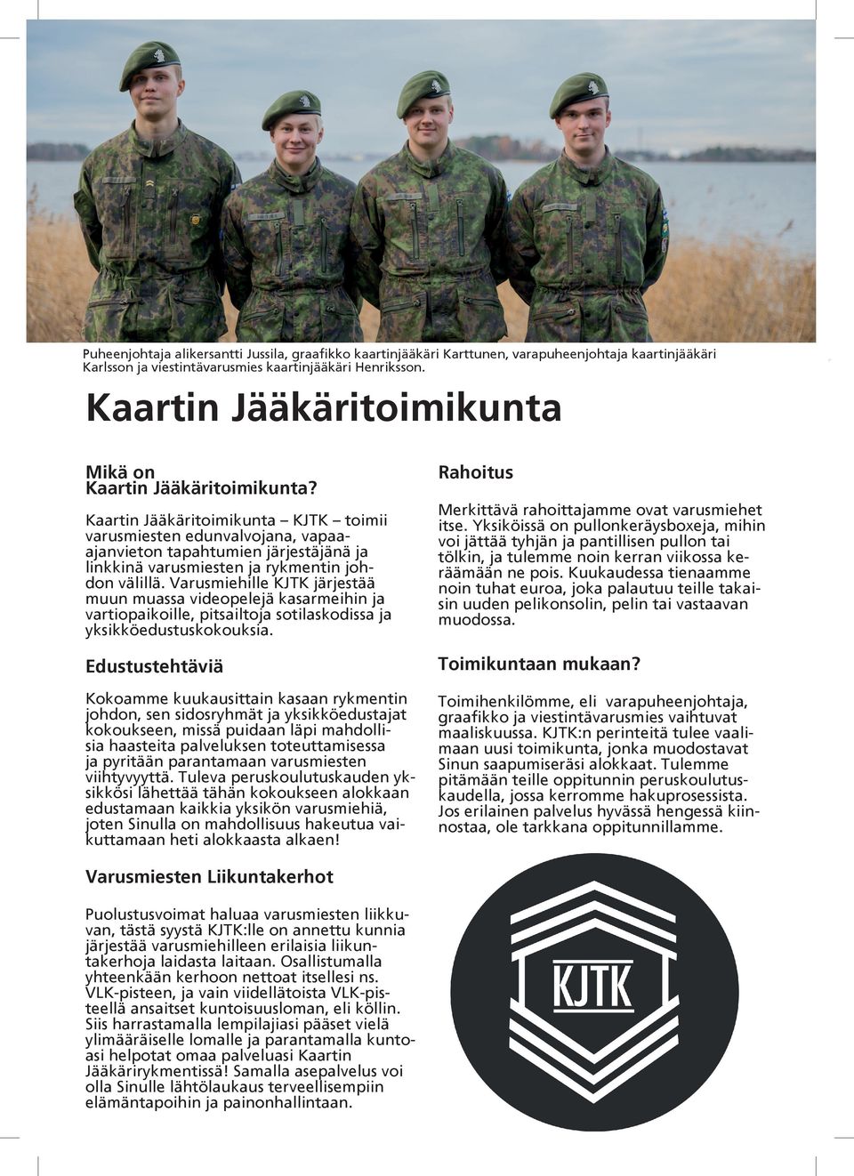 Kaartin Jääkäritoimikunta KJTK toimii varusmiesten edunvalvojana, vapaaajanvieton tapahtumien järjestäjänä ja linkkinä varusmiesten ja rykmentin johdon välillä.