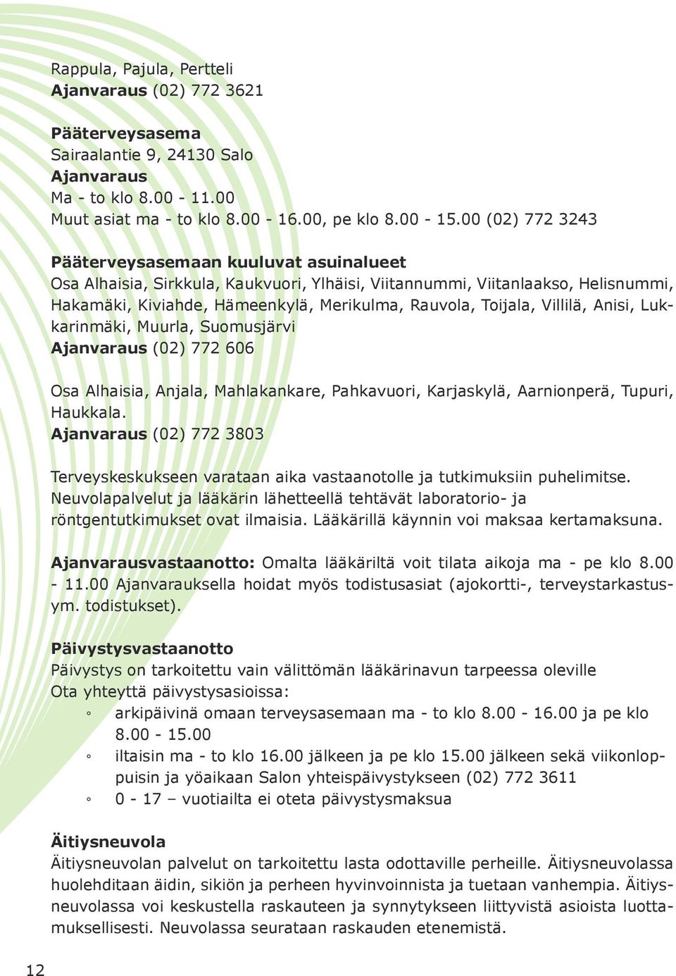 Villilä, Anisi, Lukkarinmäki, Muurla, Suomusjärvi Ajanvaraus (02) 772 606 Osa Alhaisia, Anjala, Mahlakankare, Pahkavuori, Karjaskylä, Aarnionperä, Tupuri, Haukkala.