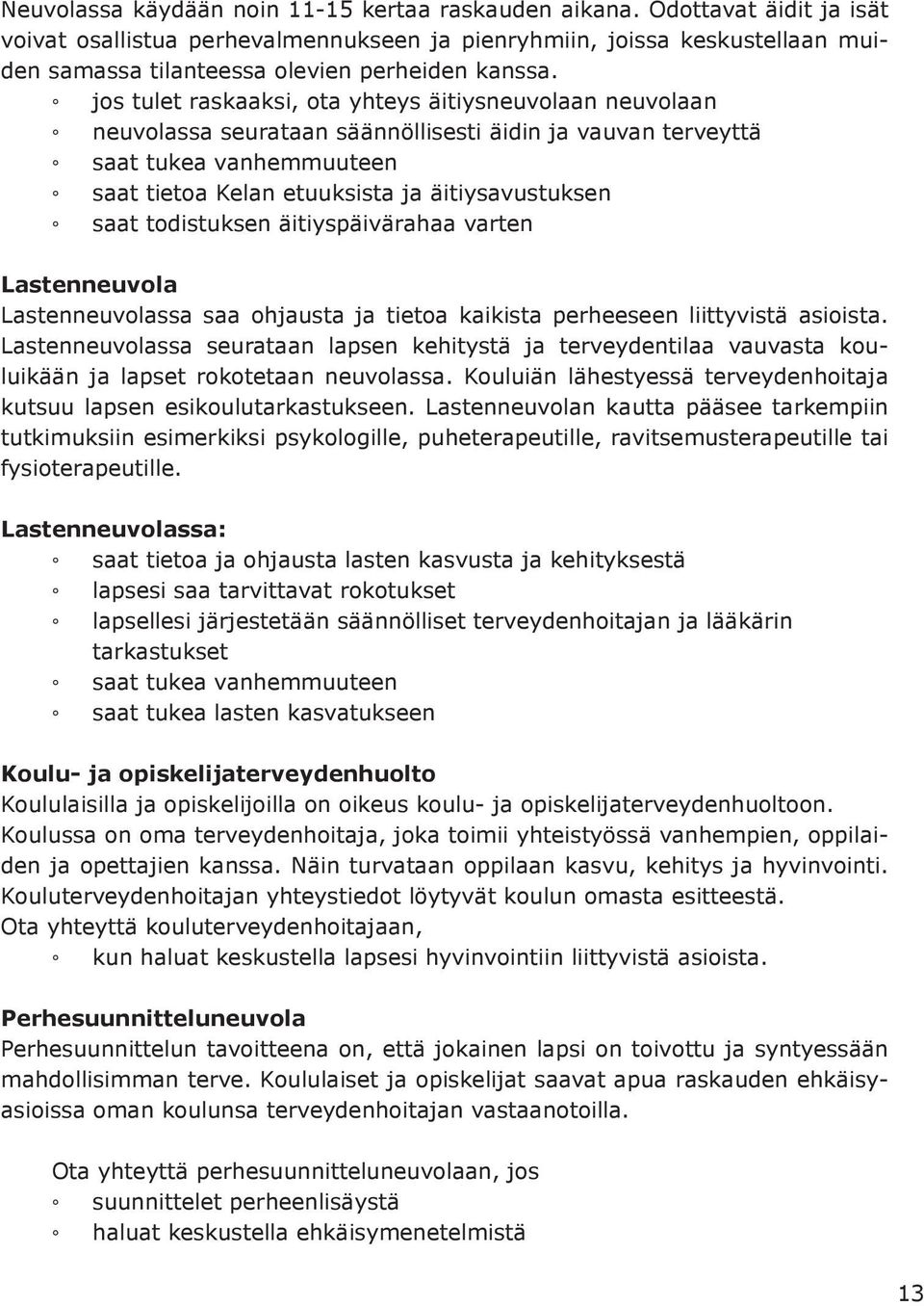 jos tulet raskaaksi, ota yhteys äitiysneuvolaan neuvolaan neuvolassa seurataan säännöllisesti äidin ja vauvan terveyttä saat tukea vanhemmuuteen saat tietoa Kelan etuuksista ja äitiysavustuksen saat