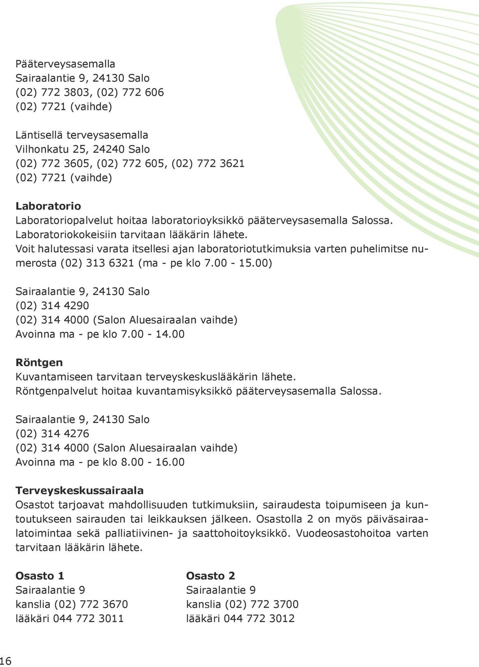 Voit halutessasi varata itsellesi ajan laboratoriotutkimuksia varten puhelimitse numerosta (02) 313 6321 (ma - pe klo 7.00-15.