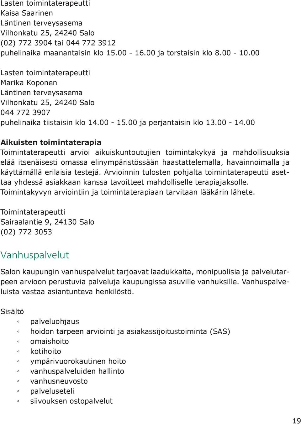 00 Aikuisten toimintaterapia Toimintaterapeutti arvioi aikuiskuntoutujien toimintakykyä ja mahdollisuuksia elää itsenäisesti omassa elinympäristössään haastattelemalla, havainnoimalla ja käyttämällä