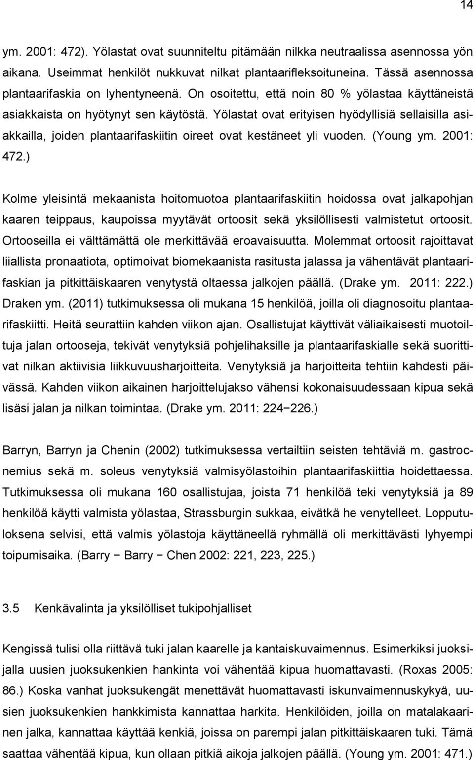 Yölastat ovat erityisen hyödyllisiä sellaisilla asiakkailla, joiden plantaarifaskiitin oireet ovat kestäneet yli vuoden. (Young ym. 2001: 472.