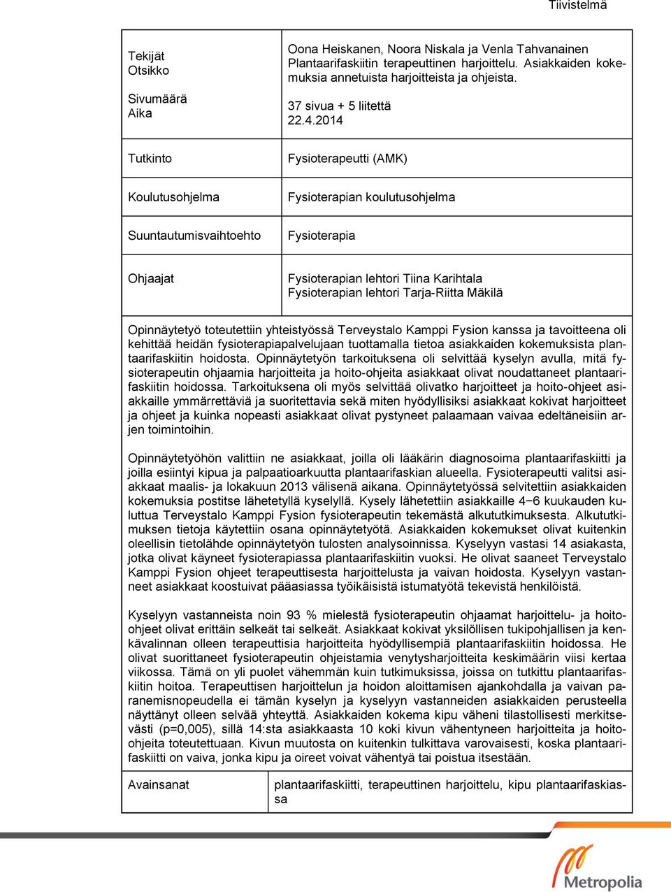 2014 Tutkinto Fysioterapeutti (AMK) Koulutusohjelma Fysioterapian koulutusohjelma Suuntautumisvaihtoehto Fysioterapia Ohjaajat Fysioterapian lehtori Tiina Karihtala Fysioterapian lehtori Tarja-Riitta