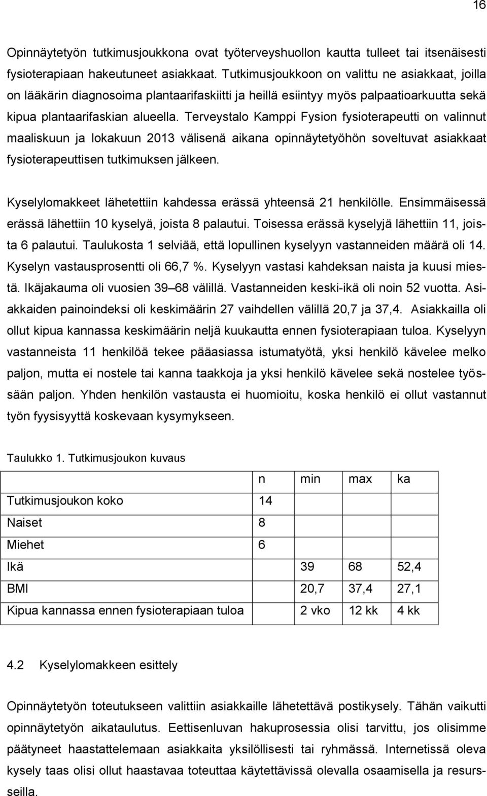 Terveystalo Kamppi Fysion fysioterapeutti on valinnut maaliskuun ja lokakuun 2013 välisenä aikana opinnäytetyöhön soveltuvat asiakkaat fysioterapeuttisen tutkimuksen jälkeen.