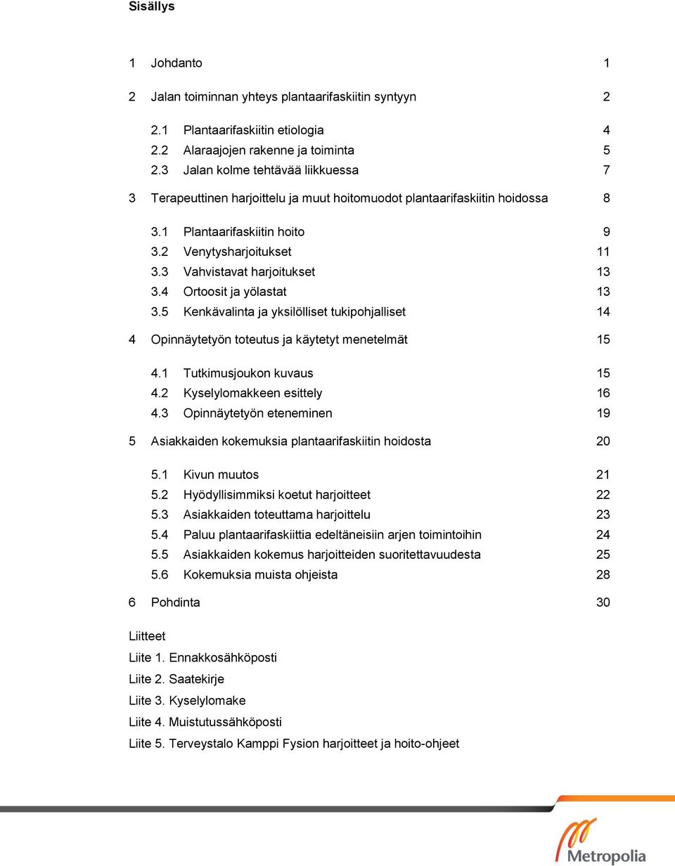 3 Vahvistavat harjoitukset 13 3.4 Ortoosit ja yölastat 13 3.5 Kenkävalinta ja yksilölliset tukipohjalliset 14 4 Opinnäytetyön toteutus ja käytetyt menetelmät 15 4.1 Tutkimusjoukon kuvaus 15 4.