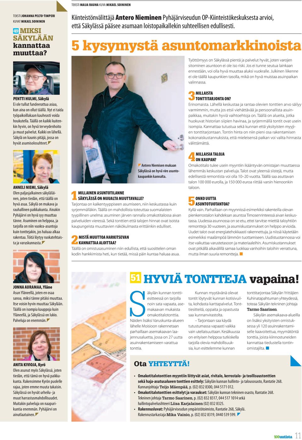 Täällä on kaikki kuitenkin hyvin, on hyvä terveydenhoito ja muut palvelut. Kaikki on lähellä. Säkylä on kaunis pitäjä, jossa on hyvät asumisolosuhteet.