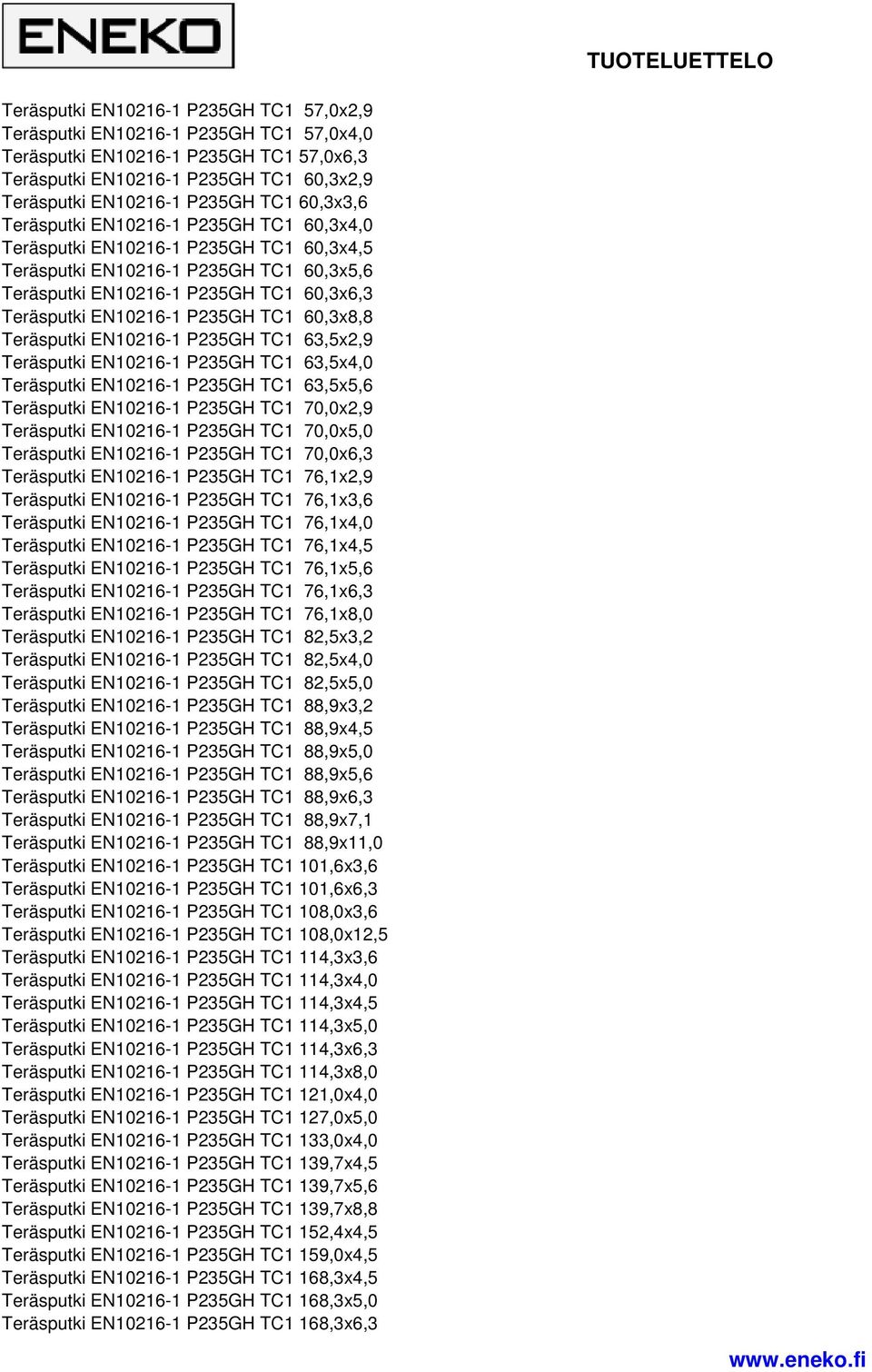 P235GH TC1 60,3x8,8 Teräsputki EN10216-1 P235GH TC1 63,5x2,9 Teräsputki EN10216-1 P235GH TC1 63,5x4,0 Teräsputki EN10216-1 P235GH TC1 63,5x5,6 Teräsputki EN10216-1 P235GH TC1 70,0x2,9 Teräsputki