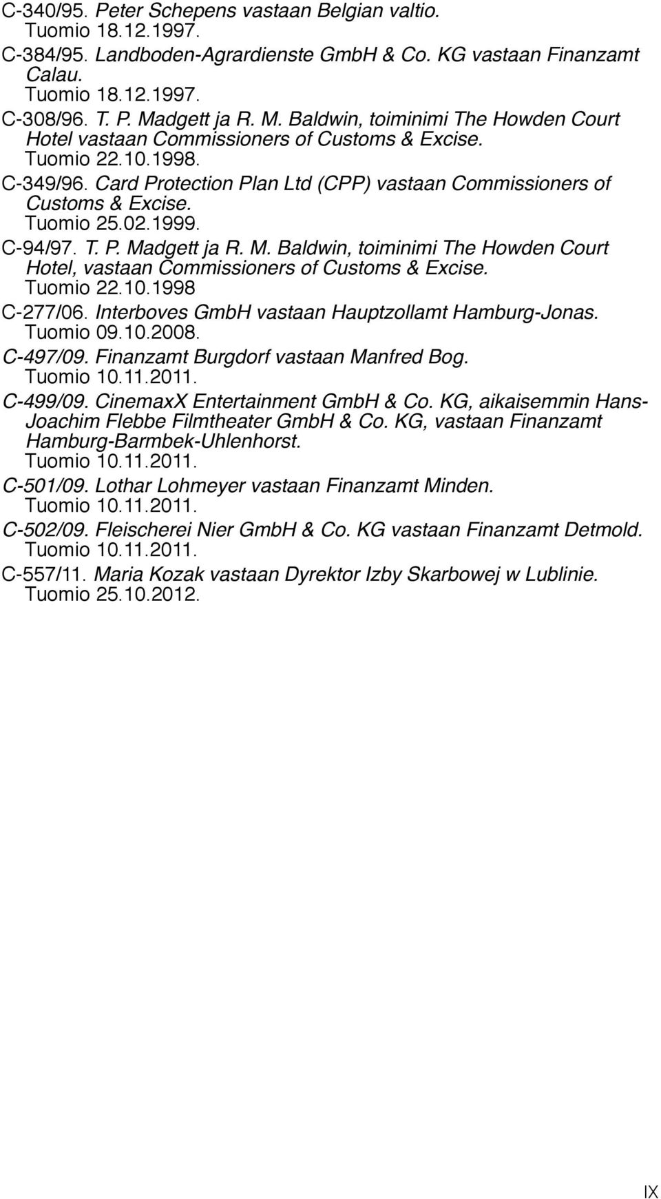 Card Protection Plan Ltd (CPP) vastaan Commissioners of Customs & Excise. Tuomio 25.02.1999. C-94/97. T. P. Madgett ja R. M. Baldwin, toiminimi The Howden Court Hotel, vastaan Commissioners of Customs & Excise.