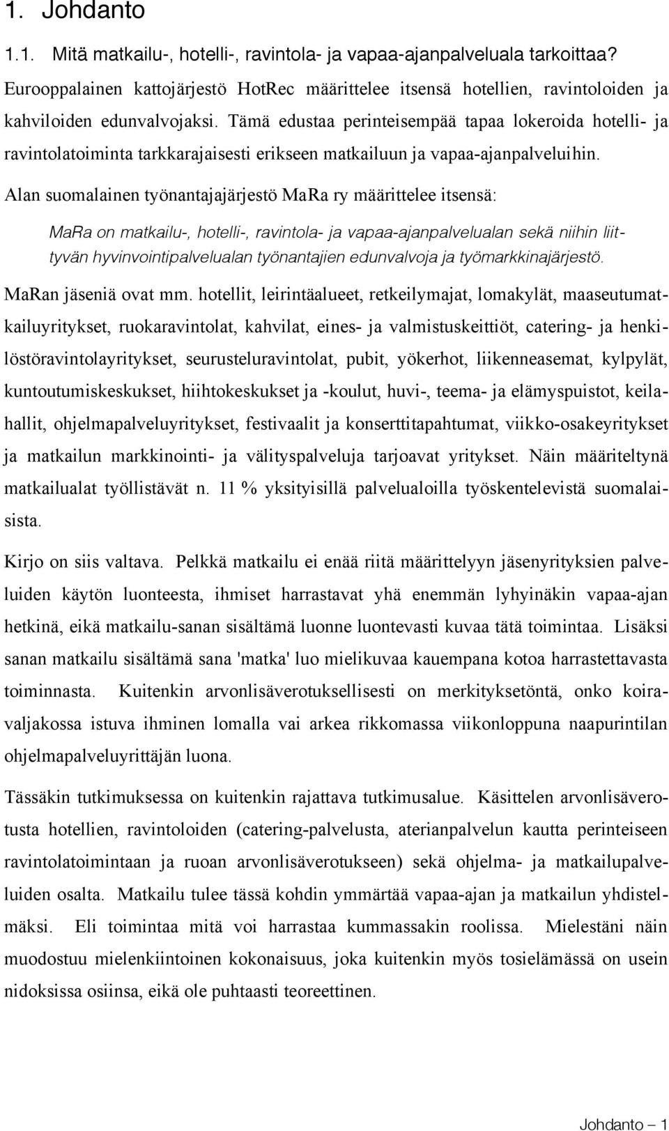 Tämä edustaa perinteisempää tapaa lokeroida hotelli- ja ravintolatoiminta tarkkarajaisesti erikseen matkailuun ja vapaa-ajanpalveluihin.