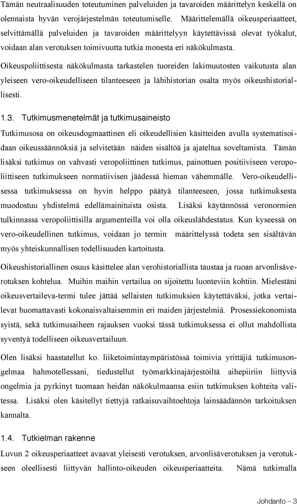 Oikeuspoliittisesta näkökulmasta tarkastelen tuoreiden lakimuutosten vaikutusta alan yleiseen vero-oikeudelliseen tilanteeseen ja lähihistorian osalta myös oikeushistoriallisesti. 1.3.