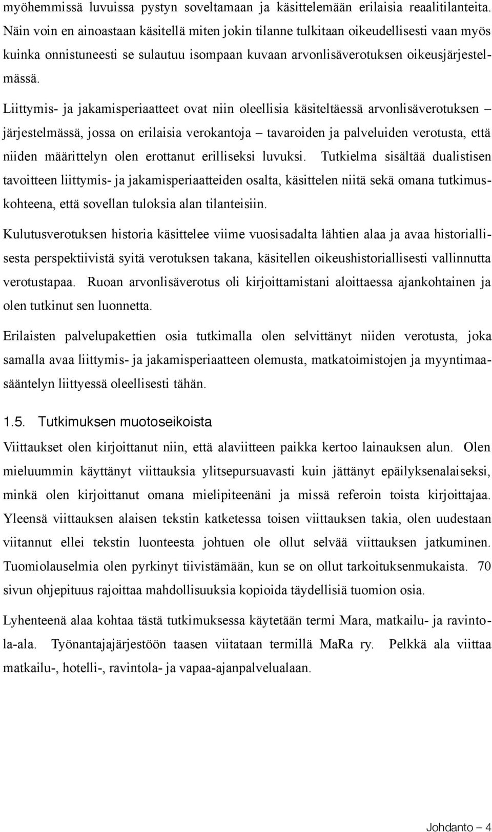 Liittymis- ja jakamisperiaatteet ovat niin oleellisia käsiteltäessä arvonlisäverotuksen järjestelmässä, jossa on erilaisia verokantoja tavaroiden ja palveluiden verotusta, että niiden määrittelyn