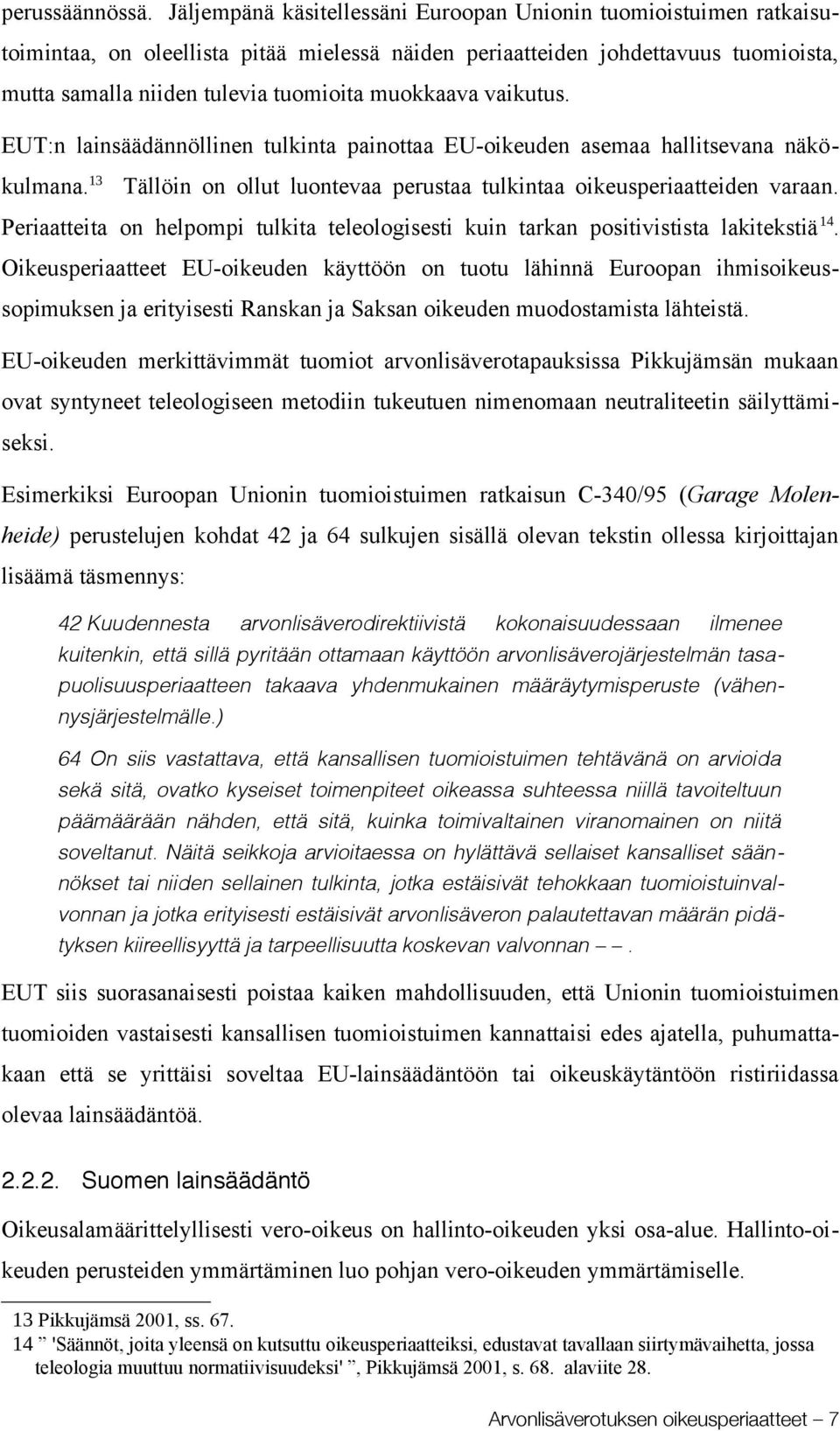 muokkaava vaikutus. EUT:n lainsäädännöllinen tulkinta painottaa EU-oikeuden asemaa hallitsevana näkökulmana. 13 Tällöin on ollut luontevaa perustaa tulkintaa oikeusperiaatteiden varaan.