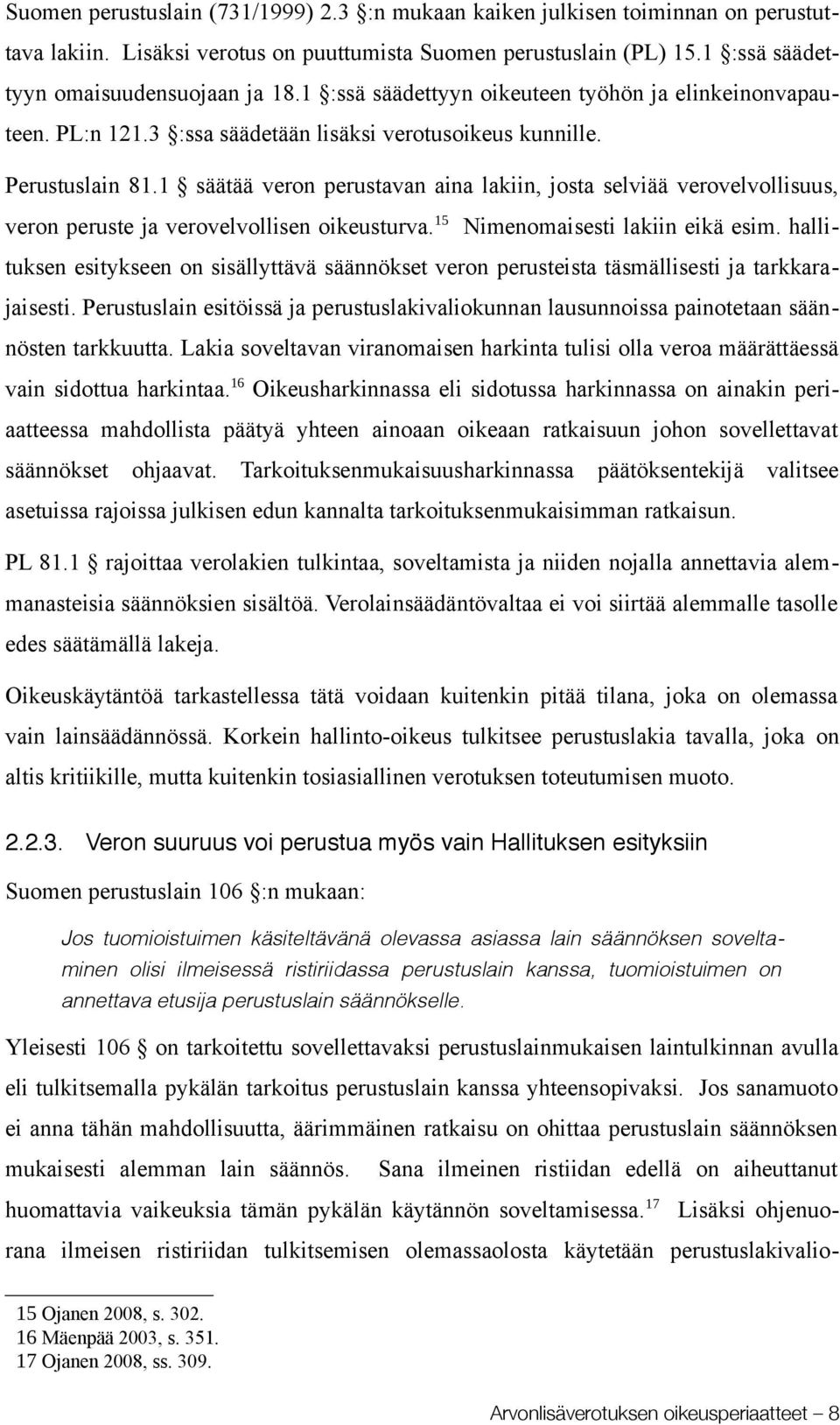 1 säätää veron perustavan aina lakiin, josta selviää verovelvollisuus, veron peruste ja verovelvollisen oikeusturva. 15 Nimenomaisesti lakiin eikä esim.