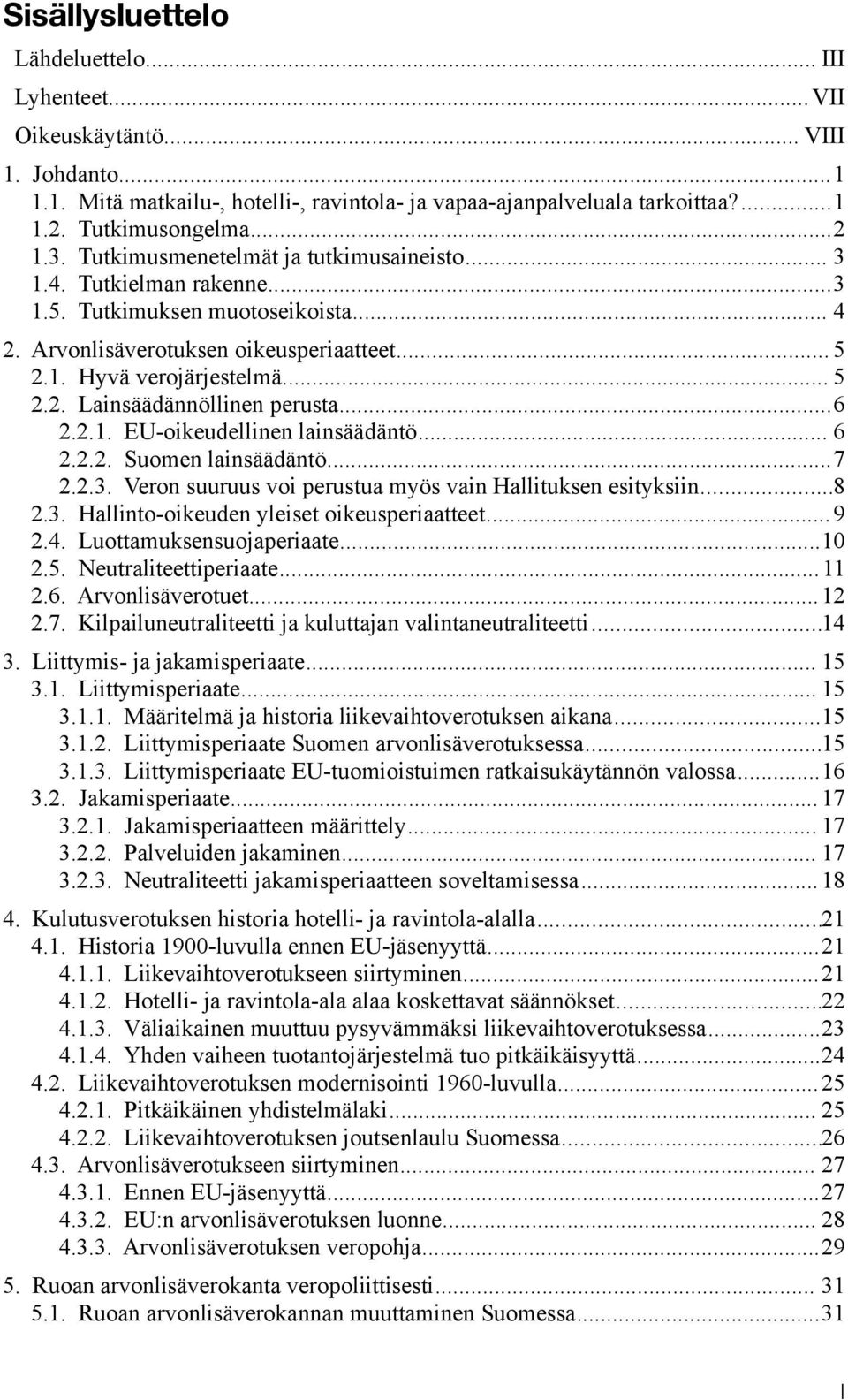 ..6 2.2.1. EU-oikeudellinen lainsäädäntö... 6 2.2.2. Suomen lainsäädäntö...7 2.2.3. Veron suuruus voi perustua myös vain Hallituksen esityksiin...8 2.3. Hallinto-oikeuden yleiset oikeusperiaatteet.