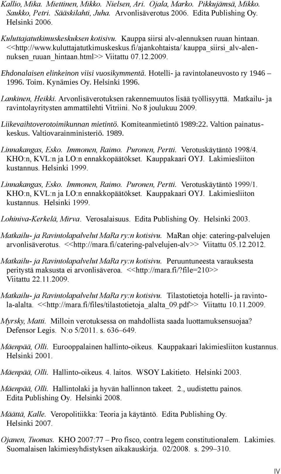 12.2009. Ehdonalaisen elinkeinon viisi vuosikymmenta. Hotelli- ja ravintolaneuvosto ry 1946 1996. Toim. Kyna mies Oy. Helsinki 1996. Lankinen, Heikki.