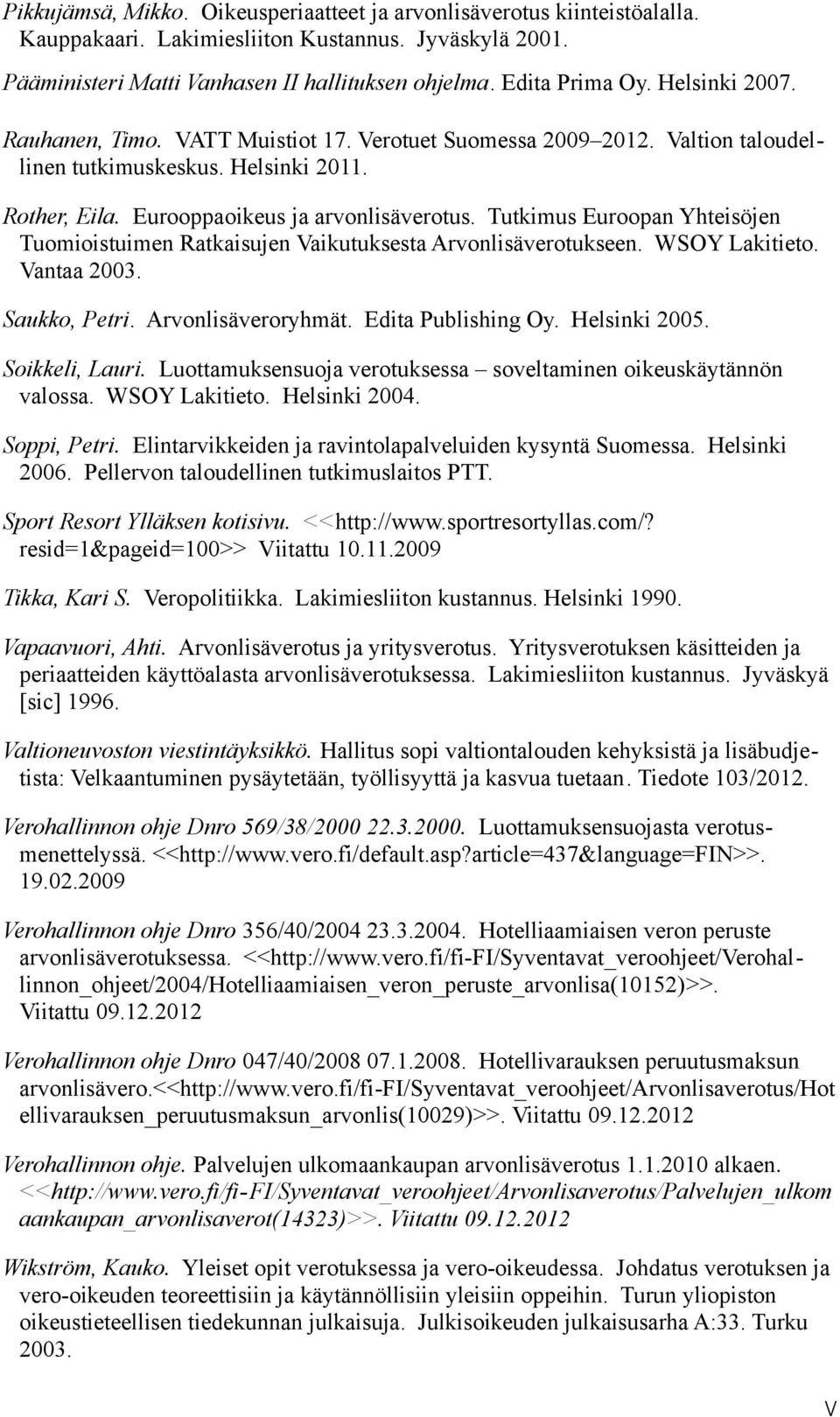 Tutkimus Euroopan Yhteisöjen Tuomioistuimen Ratkaisujen Vaikutuksesta Arvonlisäverotukseen. WSOY Lakitieto. Vantaa 2003. Saukko, Petri. Arvonlisäveroryhmät. Edita Publishing Oy. Helsinki 2005.