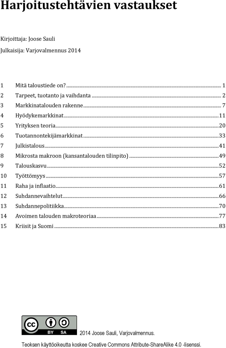 .. 41 8 Mikrosta makroon (kansantalouden tilinpito)... 49 9 Talouskasvu... 52 10 Työttömyys... 57 11 Raha ja inflaatio... 61 12 Suhdannevaihtelut.