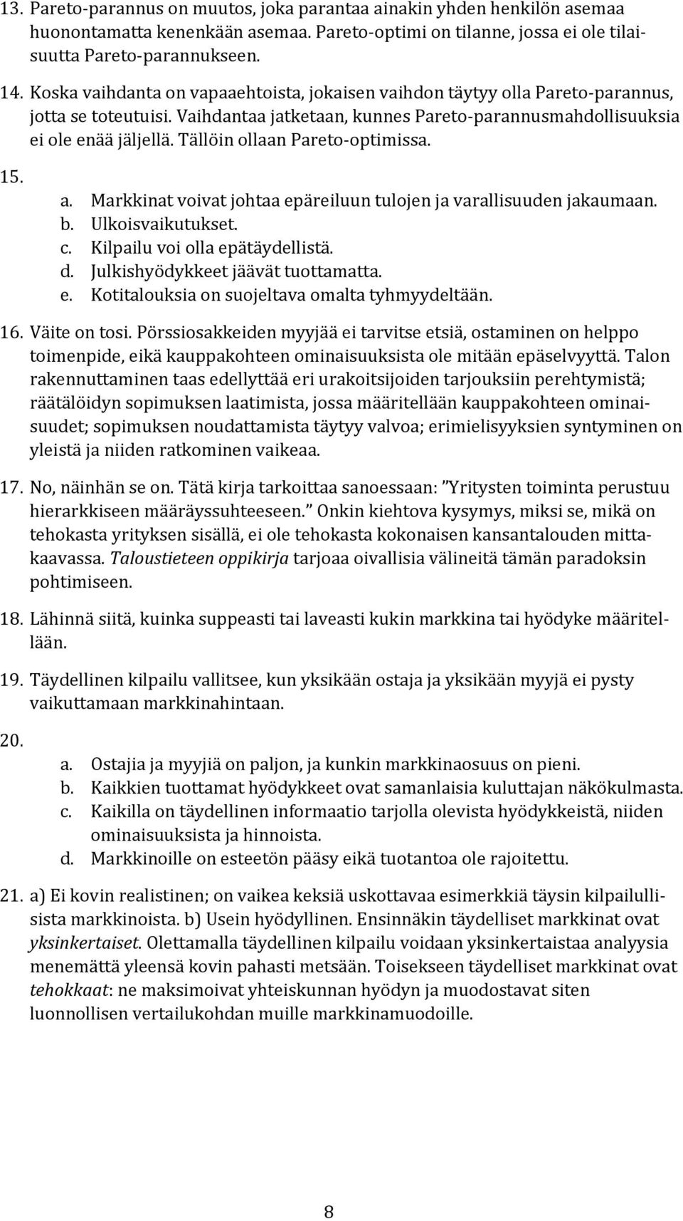 Tällöin ollaan Pareto-optimissa. 15. a. Markkinat voivat johtaa epäreiluun tulojen ja varallisuuden jakaumaan. b. Ulkoisvaikutukset. c. Kilpailu voi olla epätäydellistä. d.