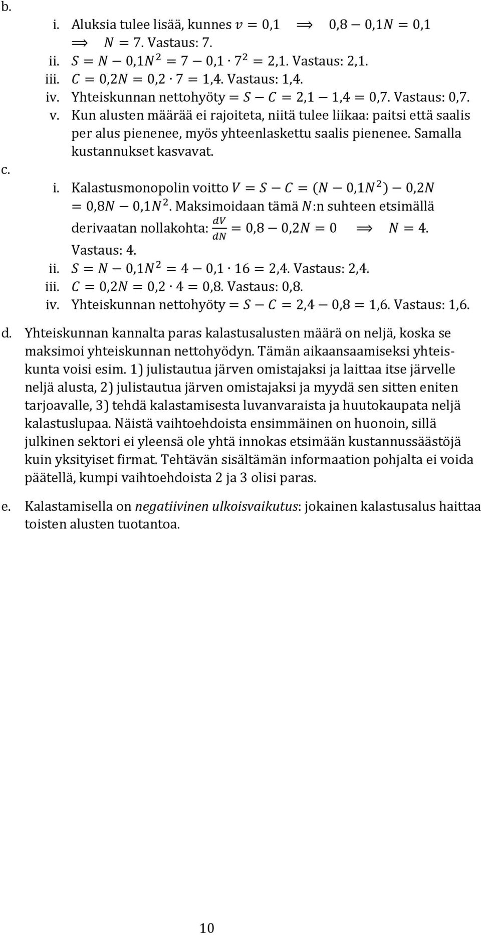 Samalla kustannukset kasvavat. i. Kalastusmonopolin voitto V = S C = (N 0,1N 2 ) 0,2N = 0,8N 0,1N 2. Maksimoidaan tämä N:n suhteen etsimällä derivaatan nollakohta: dv = 0,8 0,2N = 0 N = 4.