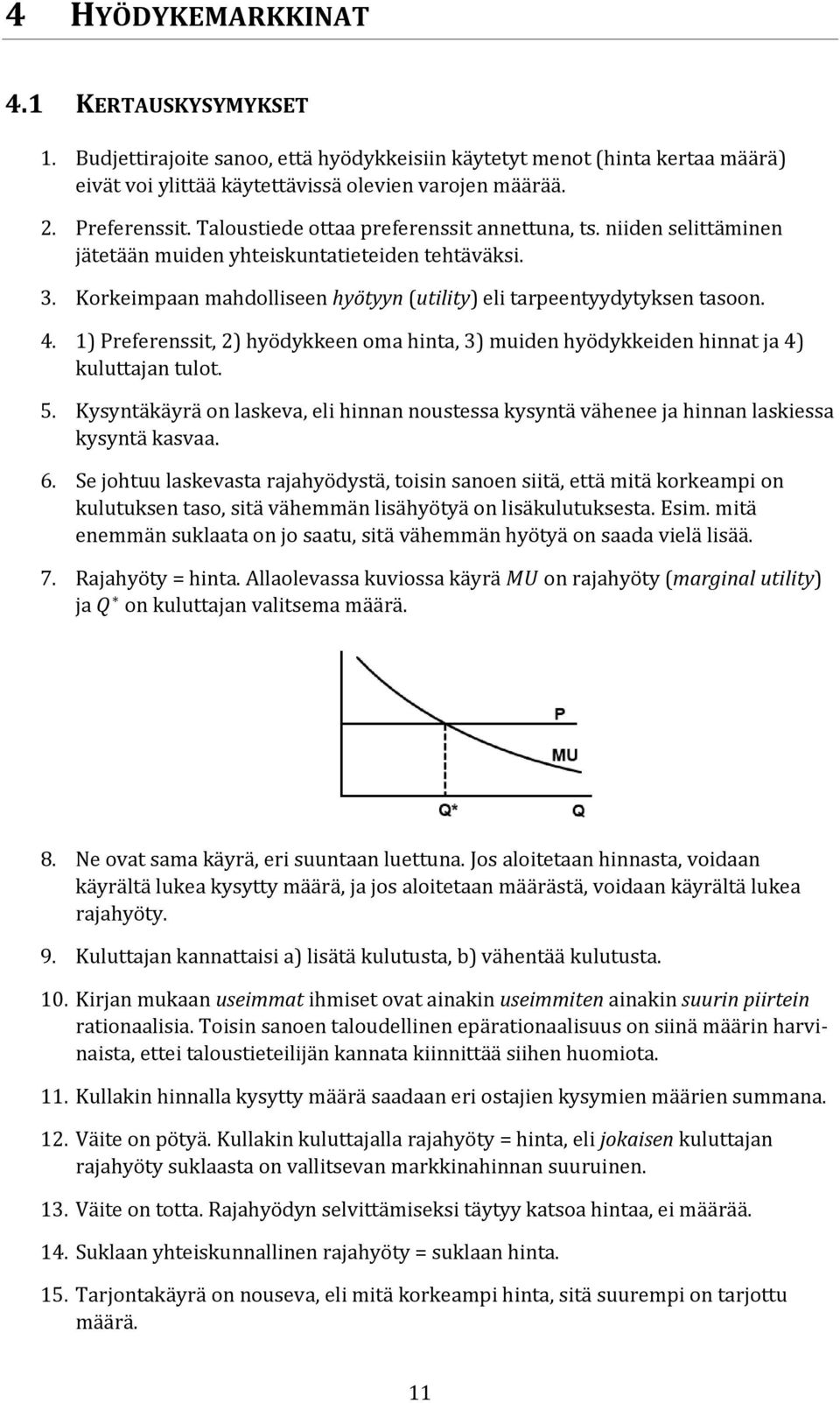 1) Preferenssit, 2) hyödykkeen oma hinta, 3) muiden hyödykkeiden hinnat ja 4) kuluttajan tulot. 5. Kysyntäkäyrä on laskeva, eli hinnan noustessa kysyntä vähenee ja hinnan laskiessa kysyntä kasvaa. 6.