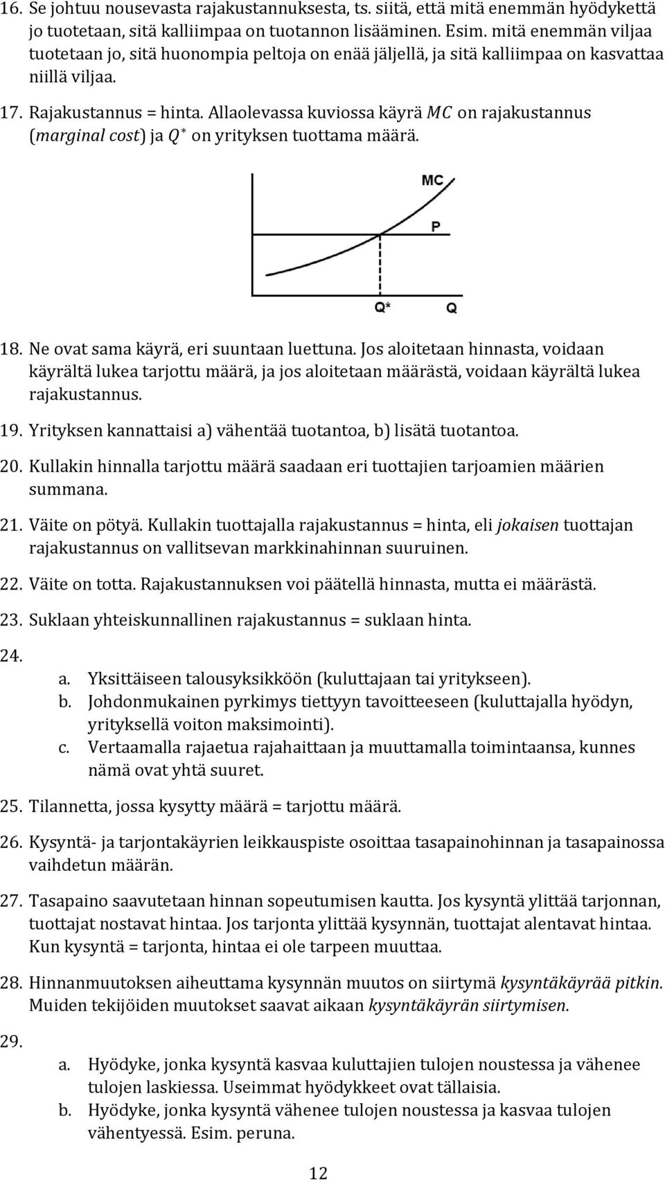 Allaolevassa kuviossa käyrä MC on rajakustannus (marginal cost) ja Q on yrityksen tuottama määrä. 18. Ne ovat sama käyrä, eri suuntaan luettuna.