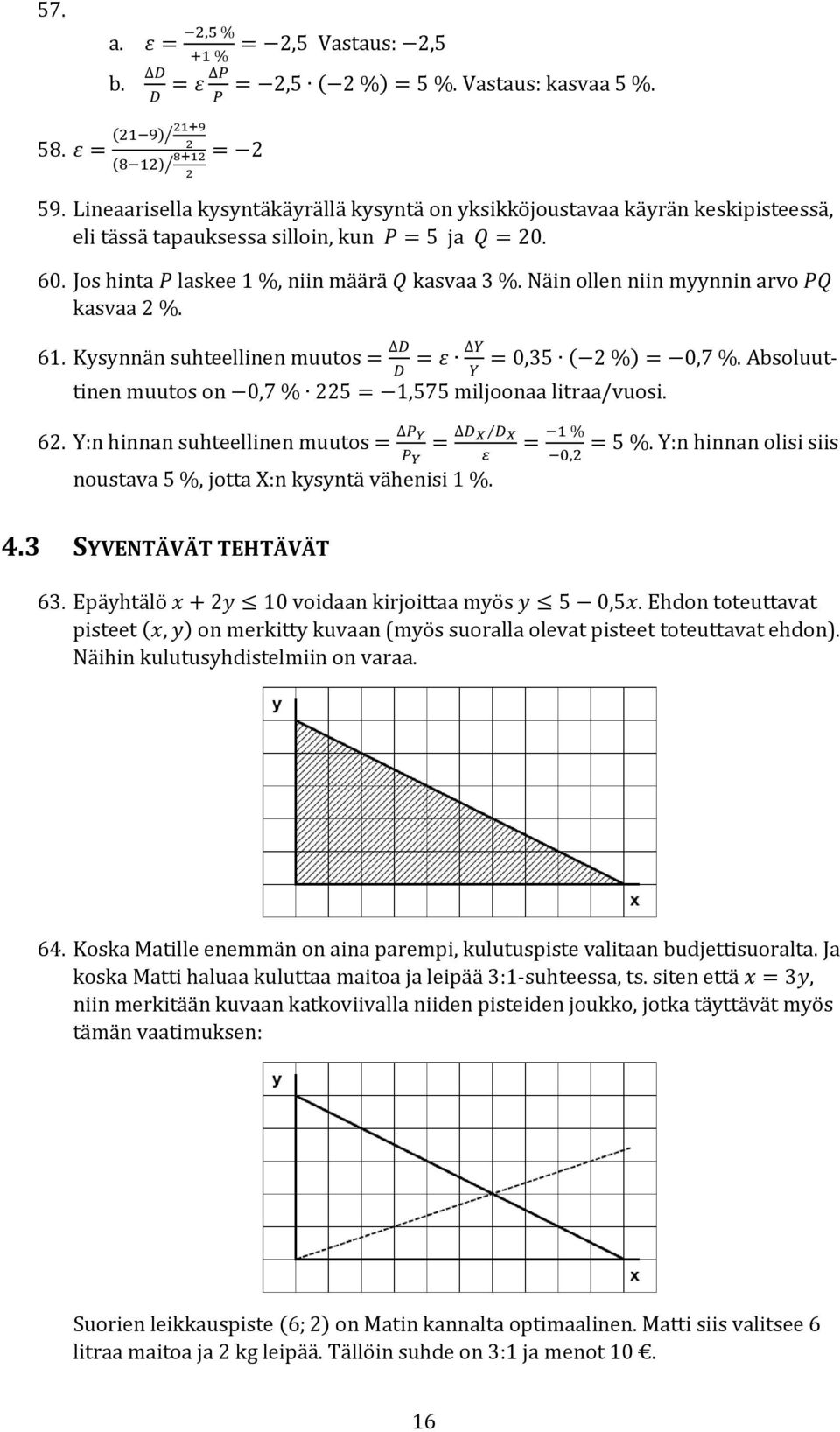 Näin ollen niin myynnin arvo PQ kasvaa 2 %. 61. Kysynnän suhteellinen muutos = D = ε Y = 0,35 ( 2 %) = 0,7 %. Absoluuttinen muutos on 0,7 % 225 = 1,575 miljoonaa D Y litraa/vuosi. 62.