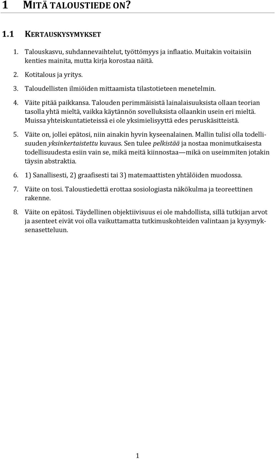 Talouden perimmäisistä lainalaisuuksista ollaan teorian tasolla yhtä mieltä, vaikka käytännön sovelluksista ollaankin usein eri mieltä.