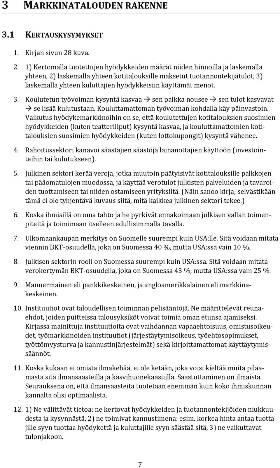 1) Kertomalla tuotettujen hyödykkeiden määrät niiden hinnoilla ja laskemalla yhteen, 2) laskemalla yhteen kotitalouksille maksetut tuotannontekijätulot, 3) laskemalla yhteen kuluttajien hyödykkeisiin