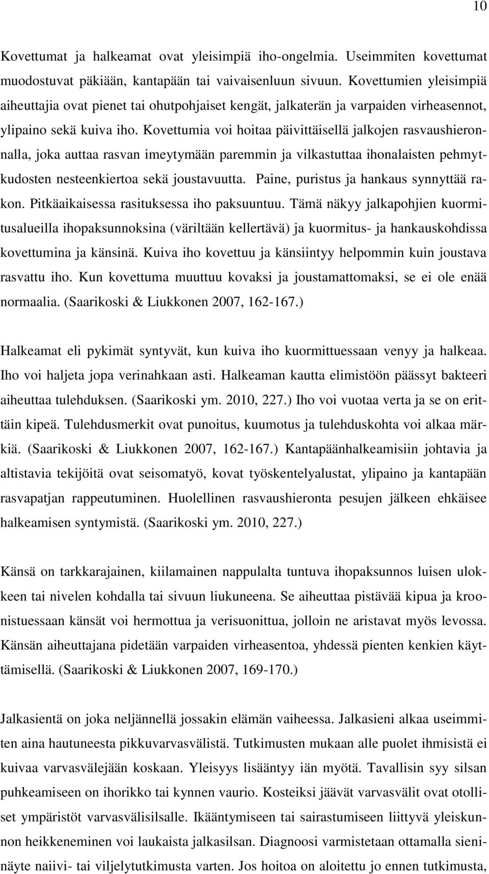 Kovettumia voi hoitaa päivittäisellä jalkojen rasvaushieronnalla, joka auttaa rasvan imeytymään paremmin ja vilkastuttaa ihonalaisten pehmytkudosten nesteenkiertoa sekä joustavuutta.