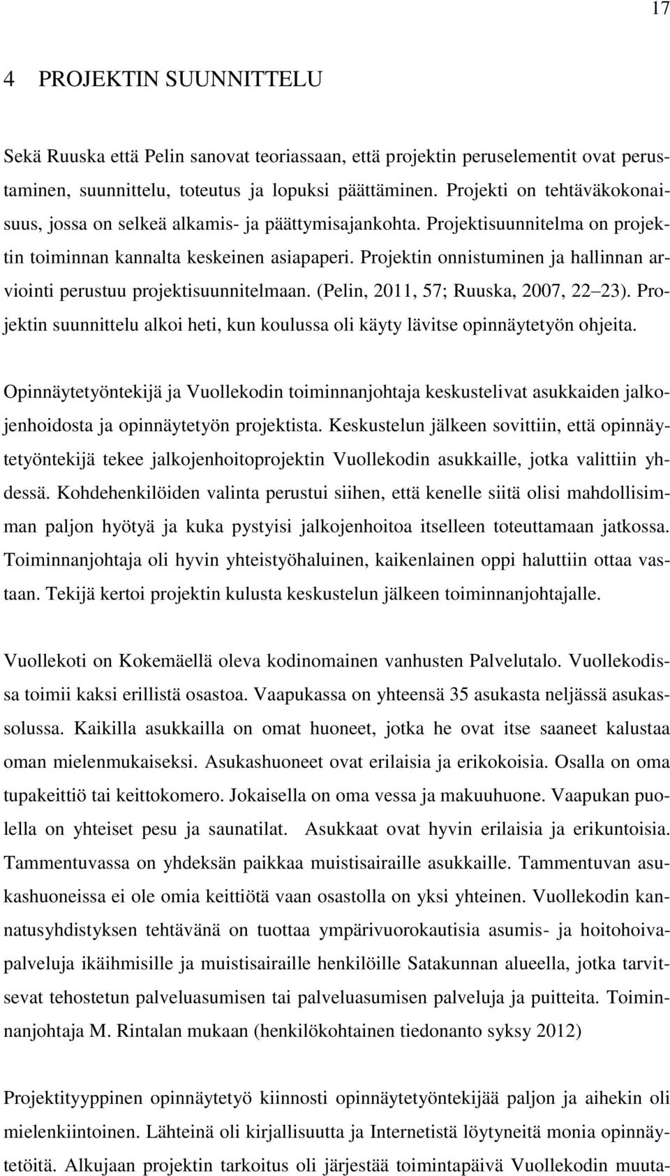 Projektin onnistuminen ja hallinnan arviointi perustuu projektisuunnitelmaan. (Pelin, 2011, 57; Ruuska, 2007, 22 23).