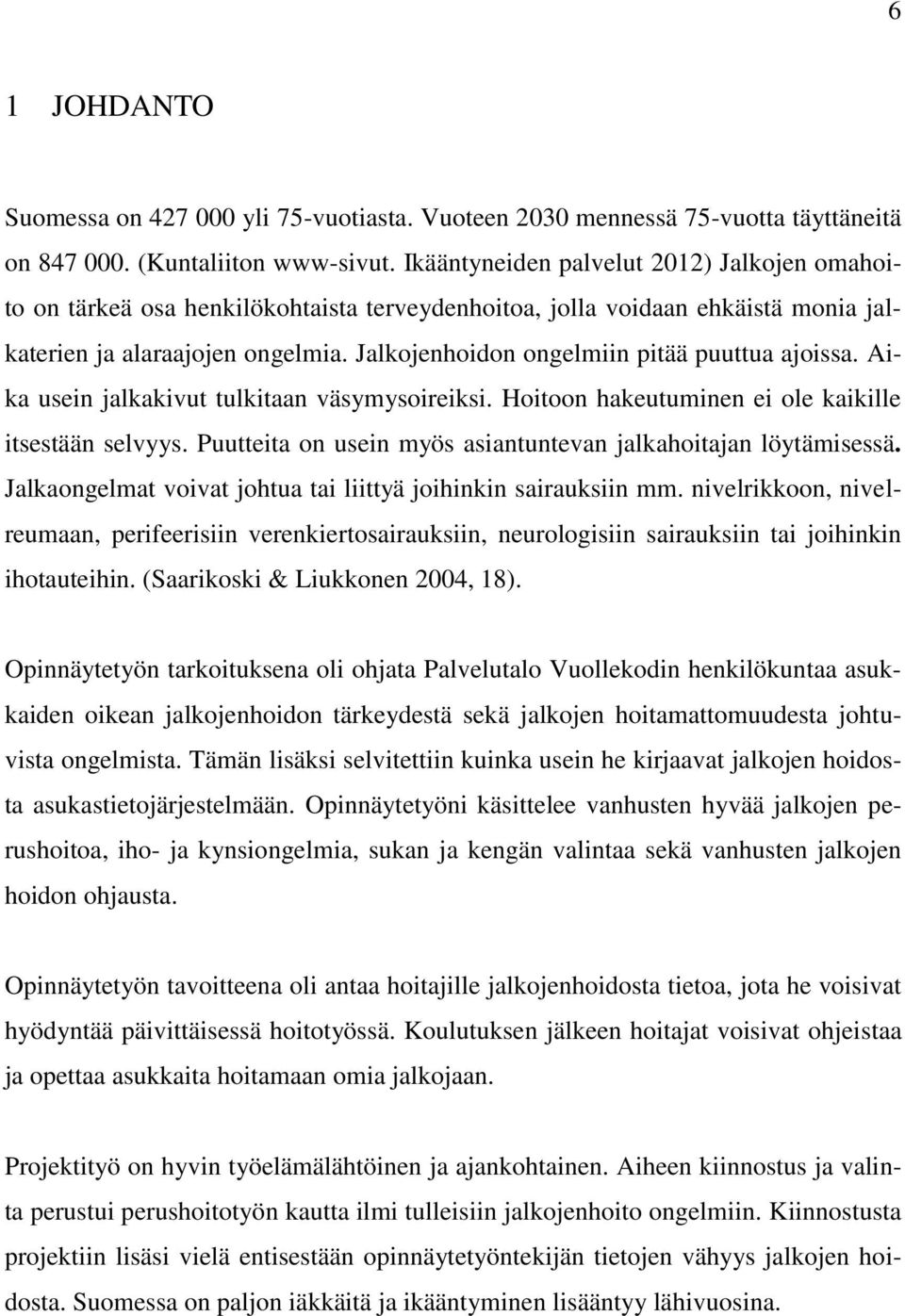 Jalkojenhoidon ongelmiin pitää puuttua ajoissa. Aika usein jalkakivut tulkitaan väsymysoireiksi. Hoitoon hakeutuminen ei ole kaikille itsestään selvyys.