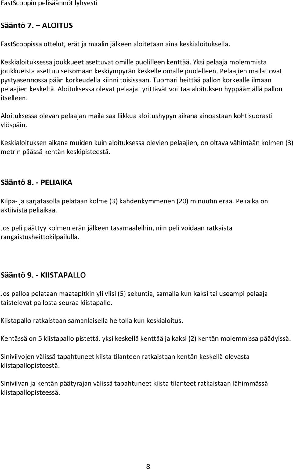 Tuomari heittää pallon korkealle ilmaan pelaajien keskeltä. Aloituksessa olevat pelaajat yrittävät voittaa aloituksen hyppäämällä pallon itselleen.