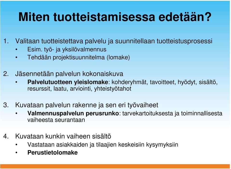 Jäsennetään palvelun kokonaiskuva Palvelutuotteen yleislomake: kohderyhmät, tavoitteet, hyödyt, sisältö, resurssit, laatu, arviointi,