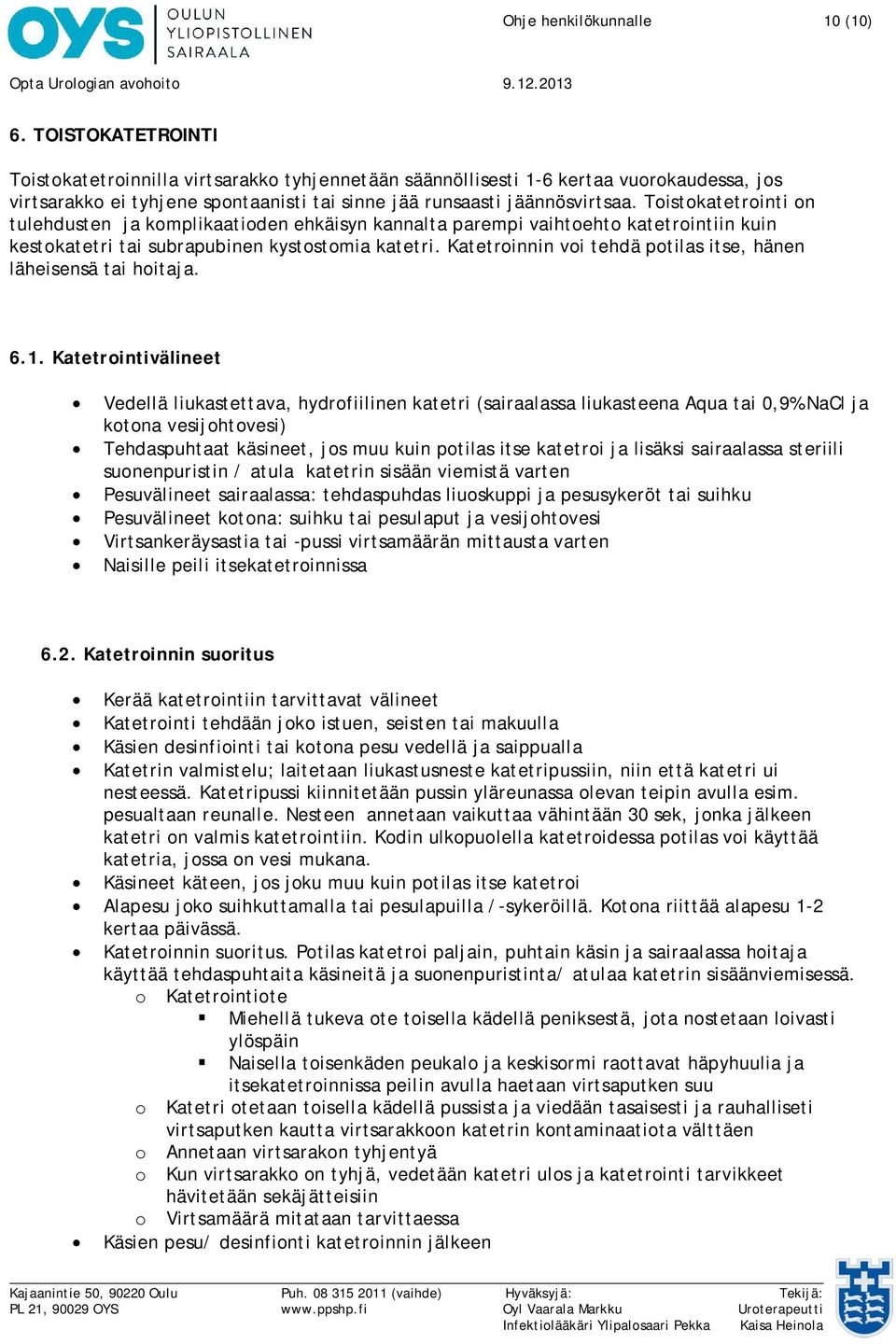 Toistokatetrointi on tulehdusten ja komplikaatioden ehkäisyn kannalta parempi vaihtoehto katetrointiin kuin kestokatetri tai subrapubinen kystostomia katetri.