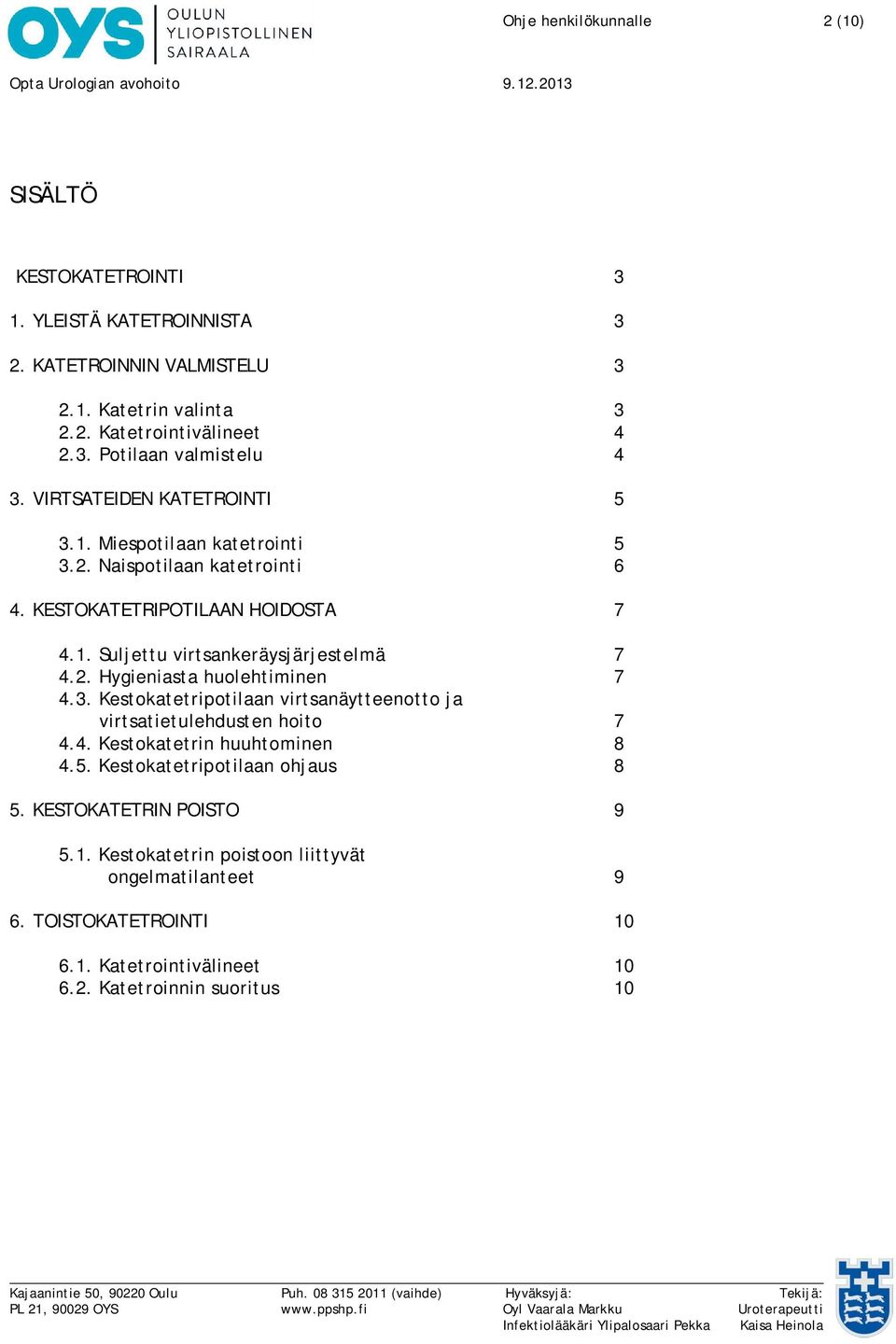 3. Kestokatetripotilaan virtsanäytteenotto ja virtsatietulehdusten hoito 7 4.4. Kestokatetrin huuhtominen 8 4.5. Kestokatetripotilaan ohjaus 8 5. KESTOKATETRIN POISTO 9 5.1.