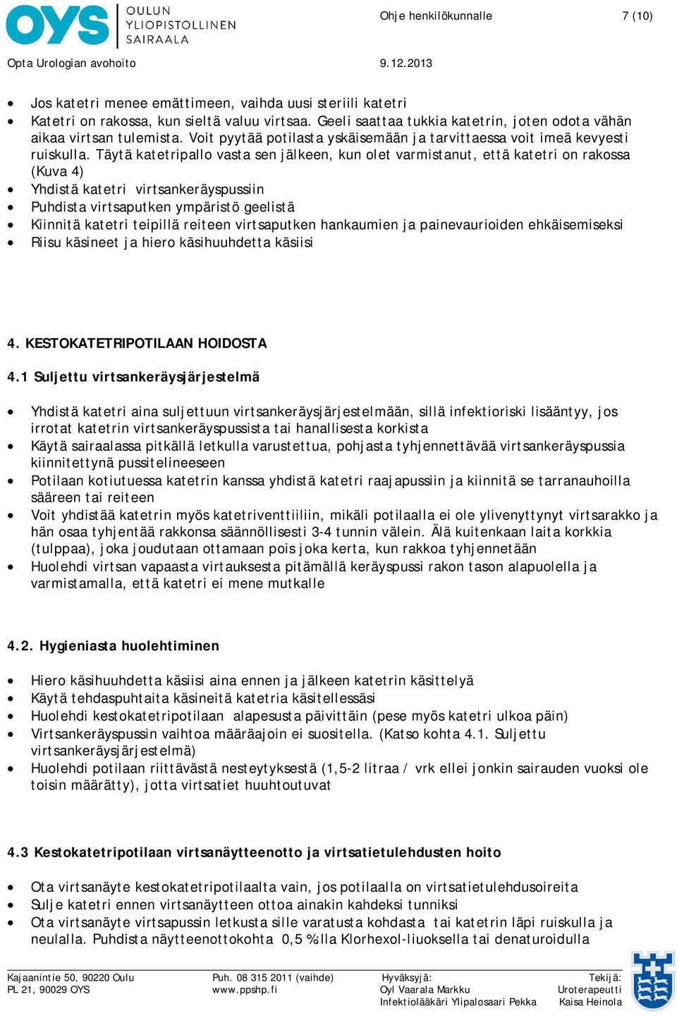 Täytä katetripallo vasta sen jälkeen, kun olet varmistanut, että katetri on rakossa (Kuva 4) Yhdistä katetri virtsankeräyspussiin Puhdista virtsaputken ympäristö geelistä Kiinnitä katetri teipillä