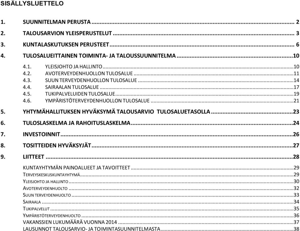 YHTYMÄHALLITUKSEN HYVÄKSYMÄ TALOUSARVIO TULOSALUETASOLLA...23 6. TULOSLASKELMA JA RAHOITUSLASKELMA...24 7. INVESTOINNIT...26 8. TOSITTEIDEN HYVÄKSYJÄT...27 9. LIITTEET.