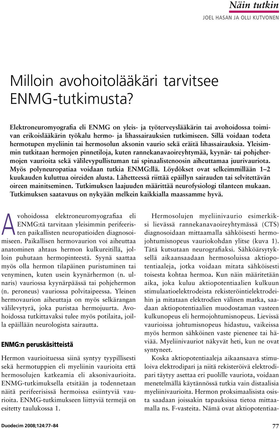 Sillä voidaan todeta hermotupen myeliinin tai hermosolun aksonin vaurio sekä eräitä lihassairauksia.