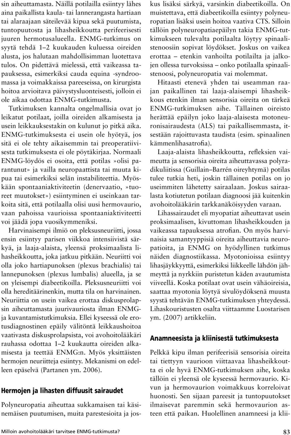 hermotusalueella. ENMG-tutkimus on syytä tehdä 1 2 kuukauden kuluessa oireiden alusta, jos halutaan mahdollisimman luotettava tulos.