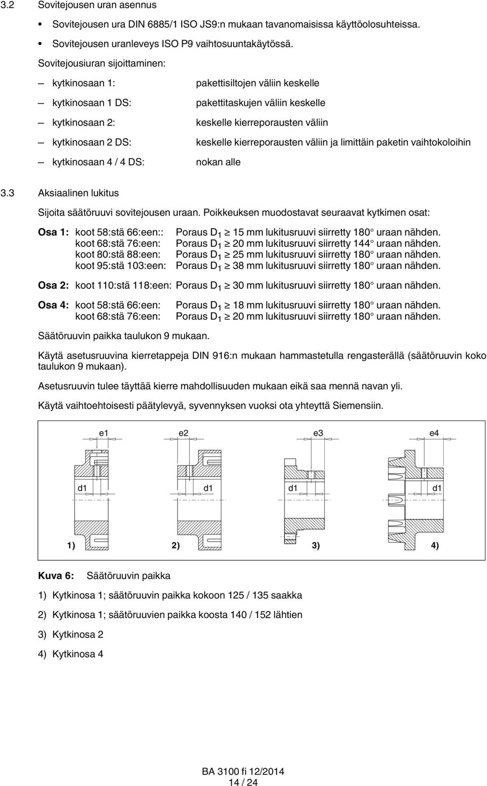 keskelle kierreporausten väliin ja limittäin paketin vaihtokoloihin kytkinosaan 4 / 4 DS: nokan alle 3.3 Aksiaalinen lukitus Sijoita säätöruuvi sovitejousen uraan.