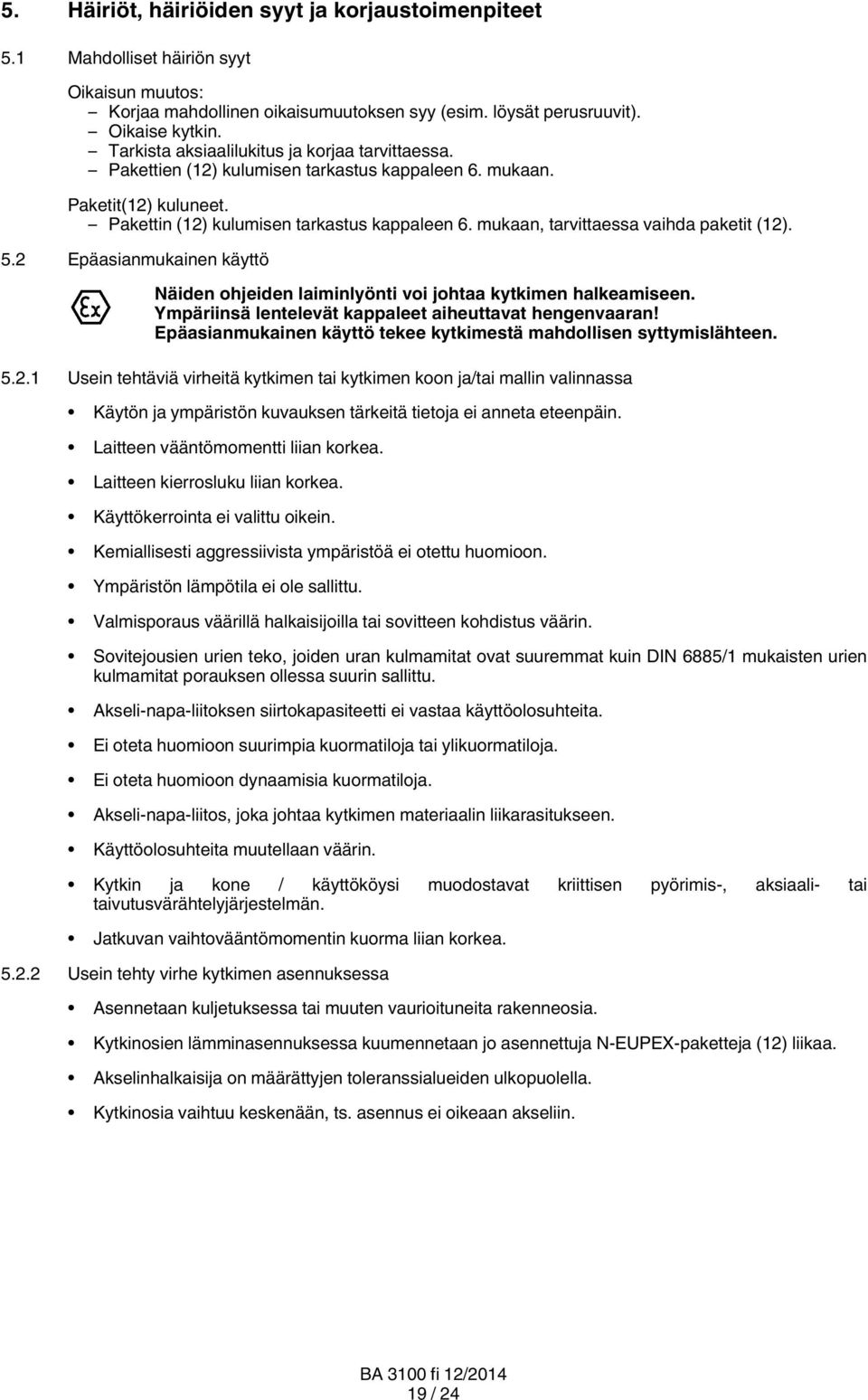 mukaan, tarvittaessa vaihda paketit (12). 5.2 Epäasianmukainen käyttö Näiden ohjeiden laiminlyönti voi johtaa kytkimen halkeamiseen. Ympäriinsä lentelevät kappaleet aiheuttavat hengenvaaran!