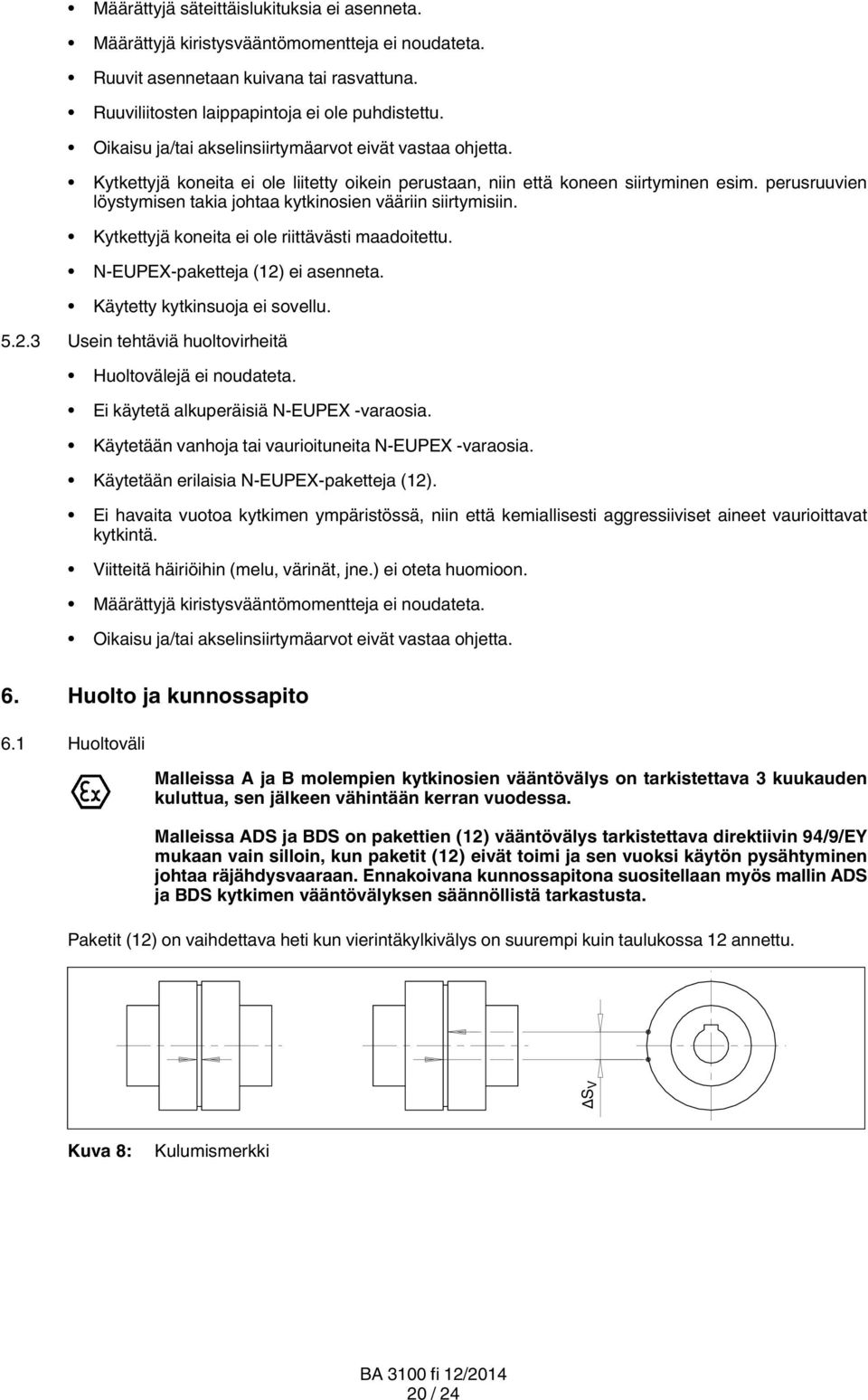 perusruuvien löystymisen takia johtaa kytkinosien vääriin siirtymisiin. Kytkettyjä koneita ei ole riittävästi maadoitettu. N EUPEX paketteja (12)