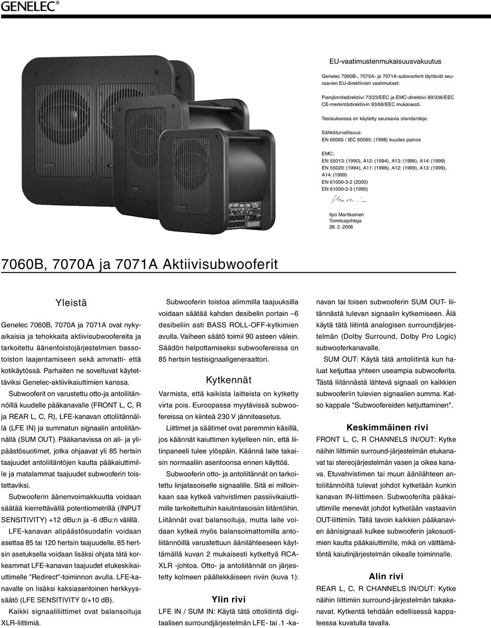 Testauksessa on käytetty seuraavia standardeja: Sähköturvallisuus: EN 60065 / IEC 60065: (1998) kuudes painos EMC: EN 55013: (1990), A12: (1994), A13: (1996), A14: (1999) EN 55020: (1994), A11: