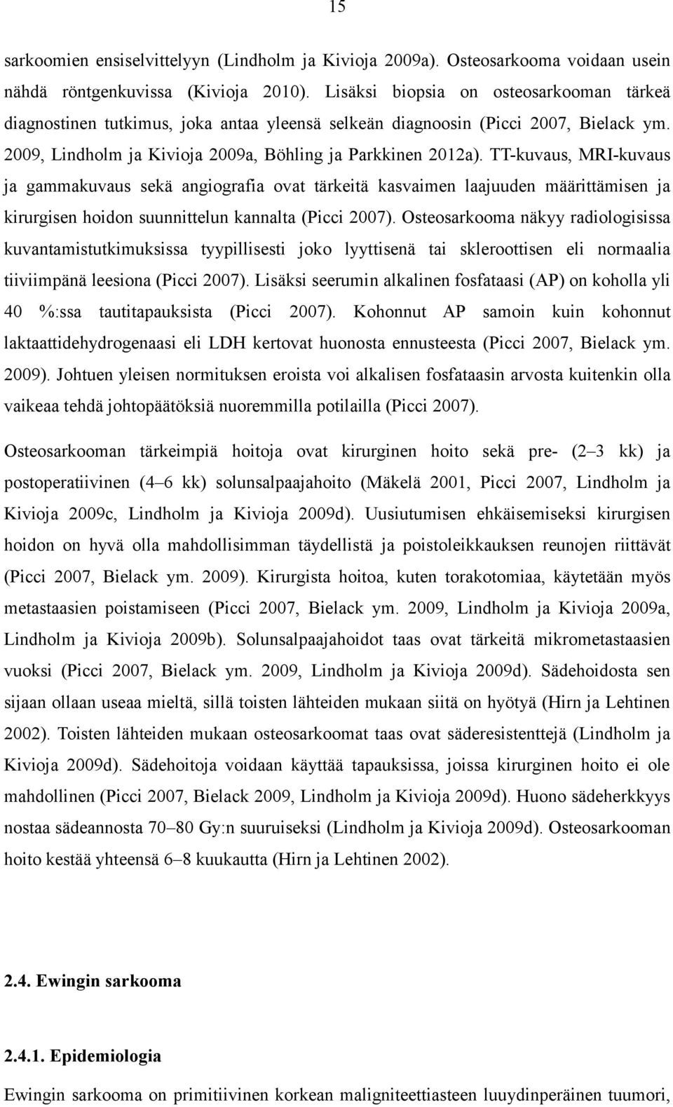 TT-kuvaus, MRI-kuvaus ja gammakuvaus sekä angiografia ovat tärkeitä kasvaimen laajuuden määrittämisen ja kirurgisen hoidon suunnittelun kannalta (Picci 2007).